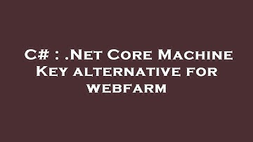 C# : .Net Core Machine Key alternative for webfarm