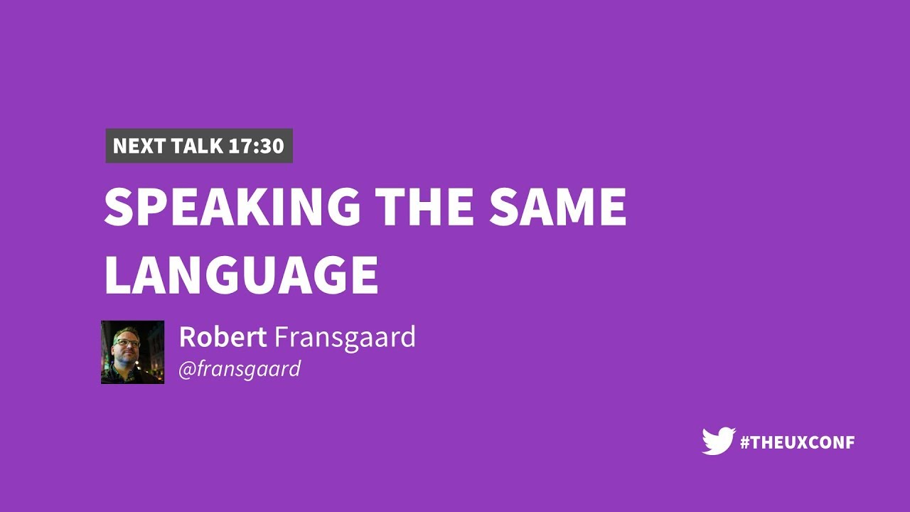 The UX Conference Feb 2018: Speaking the Same Language (Robert Fransgaard)
