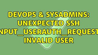 DevOps & SysAdmins: unexpected SSH input_userauth_request: invalid user