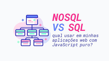 NoSQL vs SQL: qual banco de dados usar em minhas aplicações web com JavaScript puro?