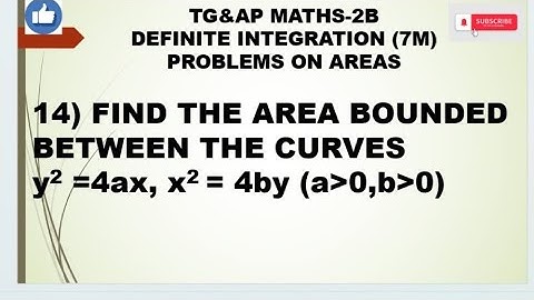 MATHS -2B DEFINITE INTEGRATION 7MARKS Find the area bounded between the curves y^2=4ax, x^2=4by