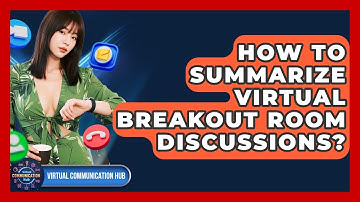 How To Summarize Virtual Breakout Room Discussions? - Virtual Communication Hub