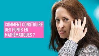 COMMENT CONSTRUIRE DES PONTS EN MATHÉMATIQUES ?