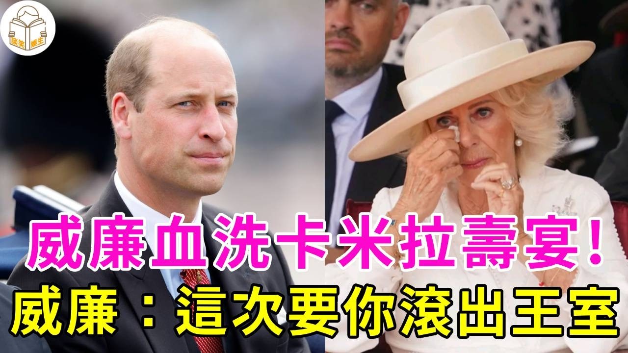 威廉连环施压！卡米拉贖罪進入倒計時，連79歲生日都不敢過了！威廉：戴妃之仇不共戴天，我要你滾出王室#卡米拉#威廉#英國王室#談笑娛生#戴安娜王妃