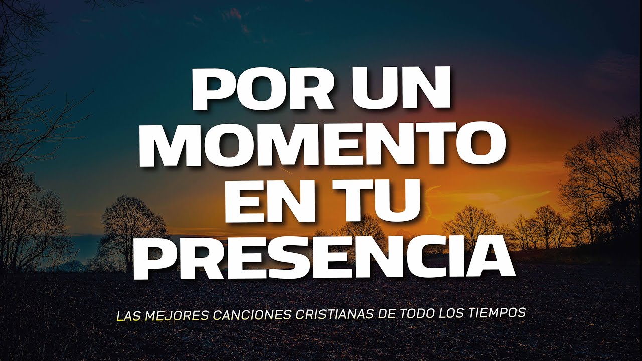 POR UN MOMENTO EN TU PRESENCIA 🛐 Himnos de Adoracion - Musica Cristiana - Alabanza Adoracion