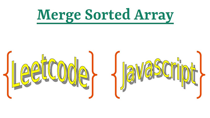 Leetcode Question 88 "Merge Sorted Array" in Javascript