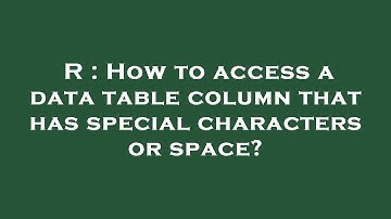 R : How to access a data table column that has special characters or space?