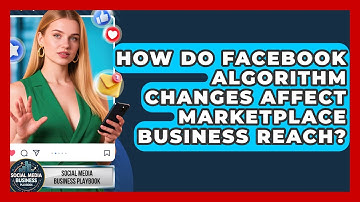 How Do Facebook Algorithm Changes Affect Marketplace Business Reach?