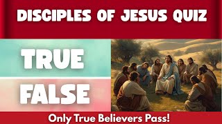 Disciples of Jesus Quiz: 40 True or False Bible Quiz | Test your bible knowledge | Bible Trivia