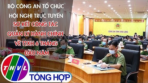 Bộ Công an tổ chức Hội nghị trực tuyến sơ kết công tác quản lý hành chính về TTXH 6 tháng đầu năm