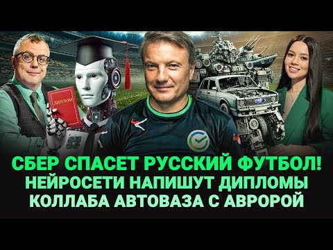 СБЕР СПАСЕТ РУССКИЙ ФУТБОЛ / КОЛЛАБ АВТОВАЗА С АВРОРОЙ / НЕЙРОСЕТЬ НАПИШЕТ ДИПЛОМ / ШОУ ИЗВЕСТЬ #331