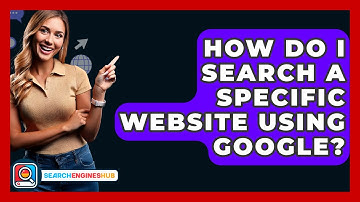 How Do I Search A Specific Website Using Google? - SearchEnginesHub.com
