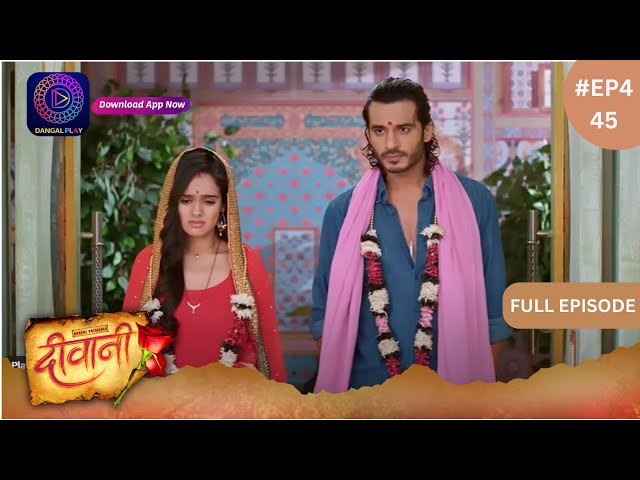 Deewani | New Show | Full Episode 45 | 8 May 2024 | दीवानी | Dangal TV class=