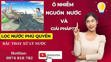 Ô Nhiễm Nguồn Nước Và Giải Pháp Xử Lý | Lọc Nước Phú Quyền#3