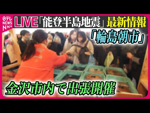 【最新情報ライブ】『能登半島地震』ニュースまとめ ｢輪島朝市｣ 金沢市内で出張開催 / Japan Earthquake News Live（日テレNEWS LIVE）