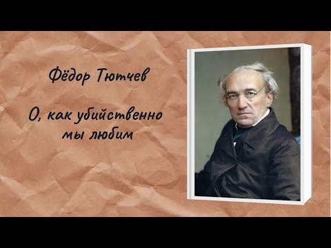 Федор Тютчев "О, как убийственно мы любим"