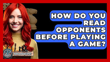 How Do You Read Opponents Before Playing A Game? - The Board Game Xpert