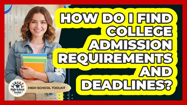 How Do I Find College Admission Requirements And Deadlines?