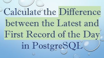 Calculate the Difference between the Latest and First Record of the Day in PostgreSQL