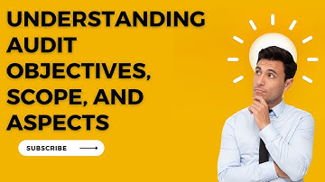 A Comprehensive Guide to Auditing: Understanding Objectives, Scope, and Aspects | Audit Explorer