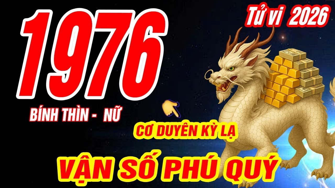 Tử Vi tuổi BÍNH THÌN 1976 Nữ mạng năm 2026 CƠ DUYÊN TRỜI ĐỊNH PHÚC LỚN LẮM CỰC GIÀU CÓ- Tử vi 2026