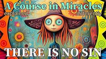L259: Let me remember that there is no sin. [A Course in Miracles, explained differently]