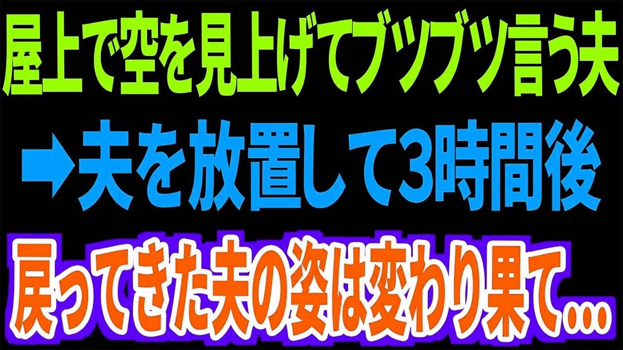 【スカッと】屋上で空を見上げて何かをブツブツ呟く夫➡︎夫を放置して３時間後、戻ってきた夫の姿は変わり果て…