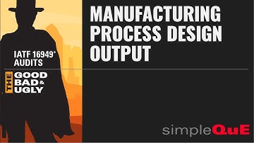 IATF 16949® Audits - The Good, Bad & Ugly: 8.3.5.2 Manufacturing Process Design