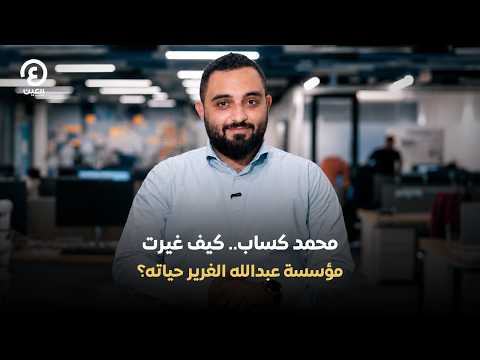 محمد كساب.. كيف غيرت مؤسسة عبدالله الغرير حياته؟