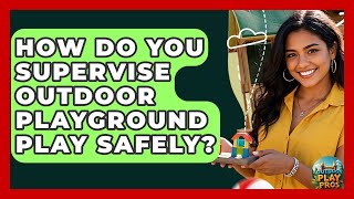 How Do You Supervise Outdoor Playground Play Safely? | Outdoor Play Pros