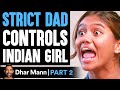 STRICT DAD Controls Indian Girl PART 2 ft. Payal Kadakia | Dhar Mann
