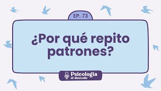 Comportamiento cíclico: por qué repetimos patrones | Psicología al Desnudo  T1 E73