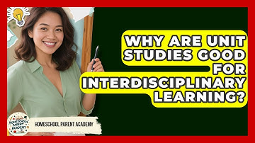 Why Are Unit Studies Good For Interdisciplinary Learning? - Homeschool Parent Academy