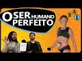 O SER HUMANO PERFEITO - Curiosity 32 | BláBlálogia