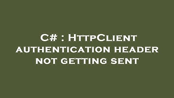 C# : HttpClient authentication header not getting sent