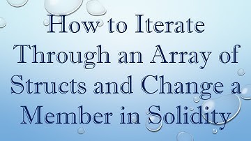 How to Iterate Through an Array of Structs and Change a Member in Solidity