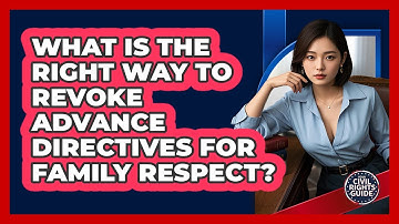 What Is The Right Way To Revoke Advance Directives For Family Respect? - Your Civil Rights Guide
