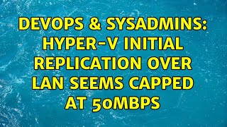 DevOps & SysAdmins: Hyper-V Initial Replication over LAN seems capped at 50mbps