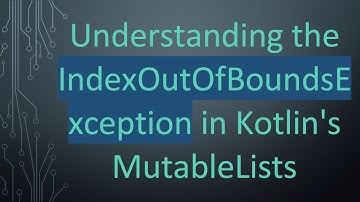 Understanding the IndexOutOfBoundsException in Kotlin