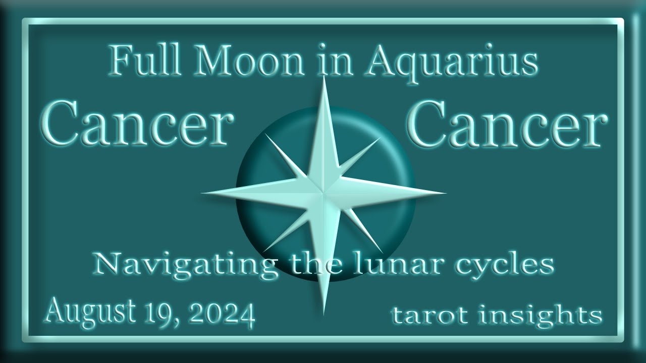 Cancer - Full Moon in Aquarius - August 19, 2024 - Lunar Navigation w ...