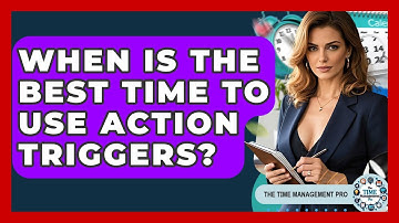 When Is The Best Time To Use Action Triggers? - The Time Management Pro