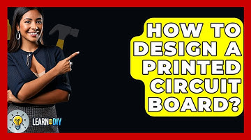 How To Design A Printed Circuit Board? - LearnToDIY360.com