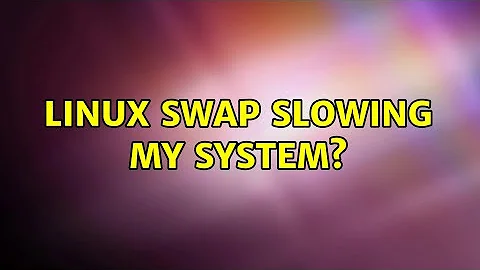 Linux swap slowing my system?
