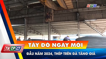 Đầu năm 2024, thép trên đà tăng giá | Cần Thơ TV