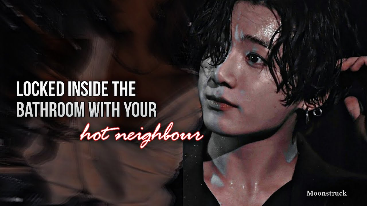 Oneshot - Locked in a bathroom with your hot neighbour - Jungkook - YouTube
