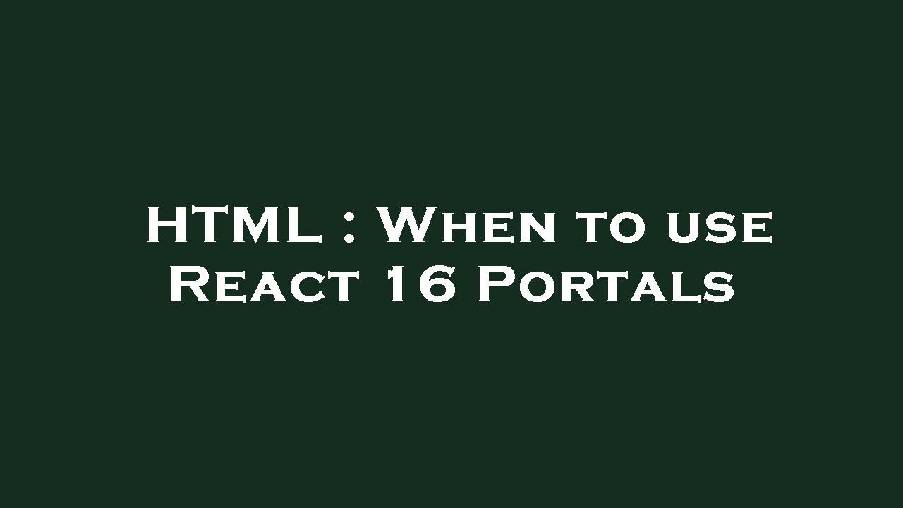 HTML : When to use React 16 Portals - YouTube