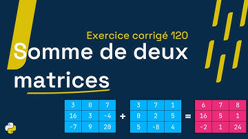 Exercice corrigé 120 : Programme qui calcule et affiche la somme de deux matrices | Python