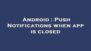Android : Push Notifications when app is closed