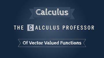 Calculus of Vector Valued Functions Lecture