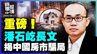​​🔥潘石屹突發5000字長文，揭中國房市騙局！炸裂輿論！全網封禁！房市崩塌的根源是？許家印認罪，潘石屹回歸！發生了什麼？兩人命運為何迥異！｜#時事縱橫  04/17/2026